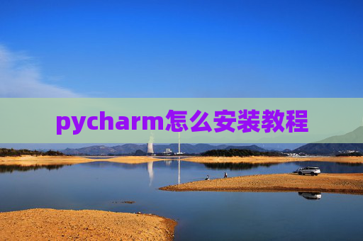 pycharm怎么安装教程 pycharm怎么安装教程